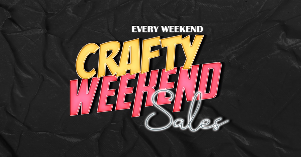 See It to Believe It at Crafty Weekend Sales!